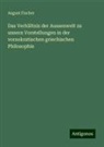 August Fischer - Das Verhältnis der Aussenwelt zu unsern Vorstellungen in der vorsokratischen griechischen Philosophie
