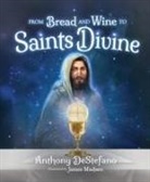 Anthony Destefano - From Bread and Wine to Saints Divine
