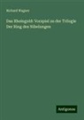 Richard Wagner - Das Rheingold: Vorspiel zu der Trilogie Der Ring des Nibelungen