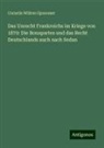 Cornelis Willem Opzoomer - Das Unrecht Frankreichs im Kriege von 1870: Die Bonapartes und das Recht Deutschlands auch nach Sedan