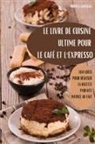 Mireille Gosselin - LE LIVRE DE CUISINE ULTIME POUR LE CAFÉ ET L'EXPRESSO