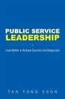 Yong Soon Tan, Tan Yong Soon, Yong Soon Tan - Public Service Leadership: Lead Better To Achieve Success And Happiness