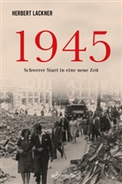 Herbert Lackner - 1945 - Schwerer Start in eine neue Zeit