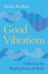 Stefan Koelsch, Koelsch Stefan - Good Vibrations: Unlocking the Healing Power of Music