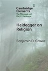 Benjamin D. Crowe, Benjamin D. (Boston University) Crowe - Heidegger on Religion