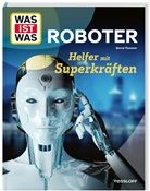 Bernd Flessner - WAS IST WAS Roboter. Helfer mit Superkräften