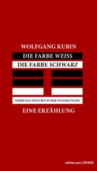 Wolfgang Kubin - Die Farbe Weiss, die Farbe Schwarz