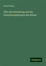 Kuno Fischer - Über die Entstehung und die Entwicklungsformen des Witzes