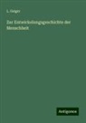 L Geiger, L. Geiger - Zur Entwickelungsgeschichte der Menschheit