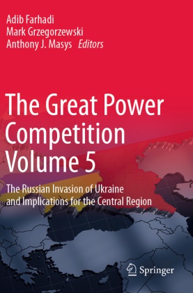 Adib Farhadi, Mark Grzegorzewski, Anthony J Masys, Anthony J. Masys - The Great Power Competition Volume 5 The Russian Invasion of Ukraine and Implications for the Central Region