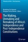 Nicodemus Fru Awasom, Hlengiwe Portia Dlamini - The Making, Unmaking and Remaking of Africa's Independence and Post-Independence Constitutions