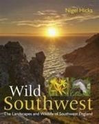 Nigel Hicks - Wild Southwest The Landscapes and Wildlife of Southwest England