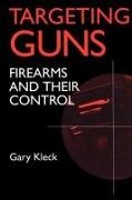 Gary Kleck, Gary Kleck,  Kleck Gary - Targeting Guns - Firearms and Their Control