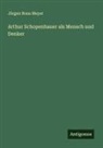 Jürgen Bona Meyer - Arthur Schopenhauer als Mensch und Denker