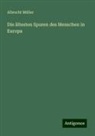 Albrecht Müller - Die ältesten Spuren des Menschen in Europa