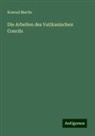 Konrad Martin - Die Arbeiten des Vatikanischen Concils