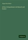 Jürgen Bona Meyer - Arthur Schopenhauer als Mensch und Denker