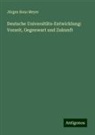 Jürgen Bona Meyer - Deutsche Universitäts-Entwicklung: Vorzeit, Gegenwart und Zukunft