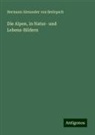 Hermann Alexander Von Berlepsch - Die Alpen, in Natur- und Lebens-Bildern