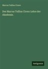 Marcus Tullius Cicero - Des Marcus Tullius Cicero Lehre der Akademie