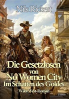 Nils Rickert - Die Gesetzlosen von No Women City - Im Schatten des Goldes - Wild-West-Roman