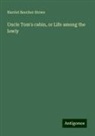Harriet Beecher Stowe - Uncle Tom's cabin, or Life among the lowly
