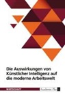 Anonymous - Die Auswirkungen von Künstlicher Intelligenz auf die moderne Arbeitswelt