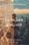 Lydia Brownback - de Mujer a Mujer: 23 Mujeres de la Bibila Hablan a la Mujer de Hoy (Legacy of Faith: From Women of the Bible to Women of Today)