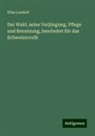 Elias Landolt - Der Wald, seine Verjüngung, Pflege und Benutzung, bearbeitet für das Schweizervolk