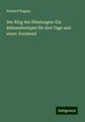 Richard Wagner - Der Ring des Nibelungen: Ein Bühnenfestspiel für drei Tage und einen Vorabend