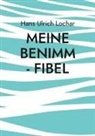 Hans Ulrich Lochar - Meine Benimm - Fibel
