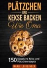 Marie Leibzinger - Plätzchen und Kekse backen wie Oma
