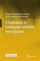 Institute of Eart China Earthquake Administration, Institute of Earthquake Forecasting China Earthquake Administration, China Earthquake Administration Institute of Earthquake Forecasting, Institute of Earthquake Forecasting China Earthqua - A Guidebook to Earthquake Scientific Investigation