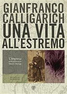 Gianfranco Calligarich - Una vita all'estremo. L'impresa dell'esploratore Vittorio Bottego