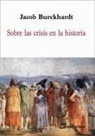 Jacob Burckhardt - Sobre las crisis en la historia