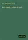 John Addington Symonds - Many moods, a volume of verse