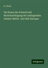 H Christ, H. Christ - Die Rosen der Schweiz mit Berücksichtigung der umliegenden Gebiete Mittel- und Süd-Europas
