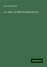 Bernard O'Reilly - Leo XIII.: And His Probable Policy
