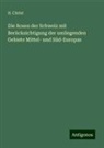 H Christ, H. Christ - Die Rosen der Schweiz mit Berücksichtigung der umliegenden Gebiete Mittel- und Süd-Europas