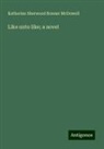 Katherine Sherwood Bonner Mcdowell - Like unto like; a novel