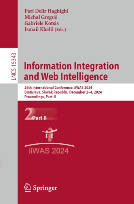 Pari Delir Haghighi, Michal Gregus, Michal Greguš, Ismail Khalil, Gabriele Kotsis, … - Information Integration and Web Intelligence 26th International Conference, iiWAS 2024, Bratislava, Slovak Republic, December 2-4, 2024, Proceedings, Part II