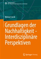 Michael Jacob - Grundlagen der Nachhaltigkeit - Interdisziplinäre Perspektiven