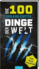 Anna Claybourne - Die 100 unglaublichsten Dinge der Welt