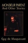 Guy de Maupassant, Guy de Maupassant - Monsieur Parent and Other Stories