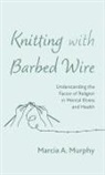 Marcia A. Murphy - Knitting with Barbed Wire