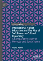 Aicha Adoui - International Higher Education and The Rise of Soft Power as Cultural Diplomacy