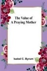 Isabel C. Byrum - The value of a praying mother
