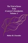 Walter M. Chandler - The Trial of Jesus from a Lawyer's Standpoint, Vol. 1
