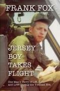 Frank Fox - Jersey Boy Takes Flight One Man's Story of Life, Loss, and Love During the Vietnam Era