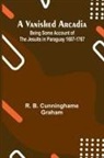 R. B. Cunninghame Graham - A Vanished Arcadia